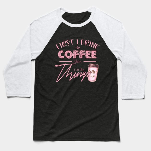 First I Drink The Coffee Baseball T-Shirt by Satic